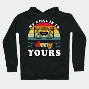 My Goal Is To Deny Yours Hockey Hoodie